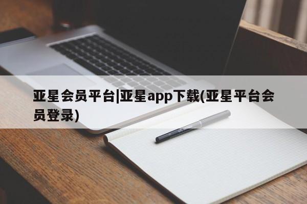 亚星娱乐 亚星开户亚星会员平台|亚星app下载(亚星平台会员登录)