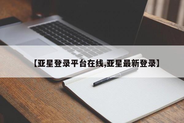 亚星娱乐 亚星开户【亚星登录平台在线,亚星最新登录】