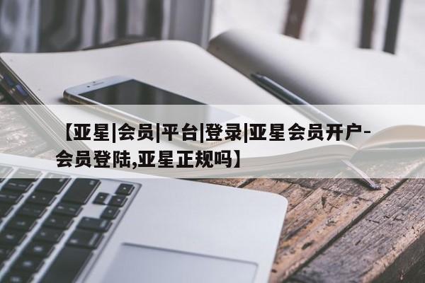 亚星娱乐 亚星开户【亚星|会员|平台|登录|亚星会员开户-会员登陆,亚星正规吗】
