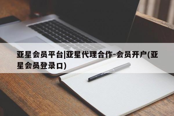 亚星娱乐 亚星开户亚星会员平台|亚星代理合作-会员开户(亚星会员登录口)