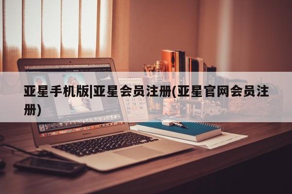 亚星娱乐 亚星开户亚星手机版|亚星会员注册(亚星官网会员注册)
