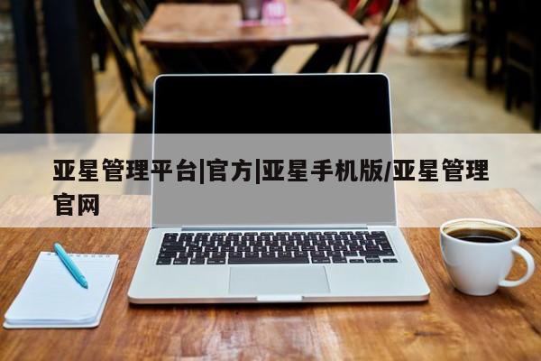 亚星娱乐 亚星开户亚星管理平台|官方|亚星手机版/亚星管理官网